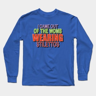 I came out of the womb wearing stilettos Long Sleeve T-Shirt